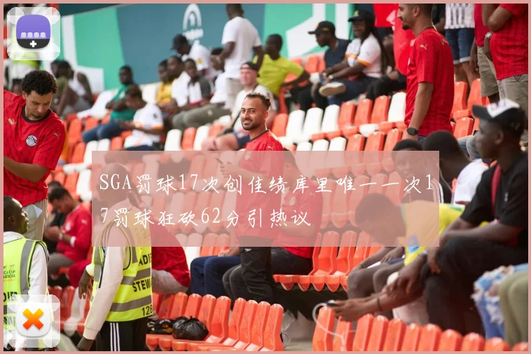 SGA罚球17次创佳绩库里唯一一次17罚球狂砍62分引热议