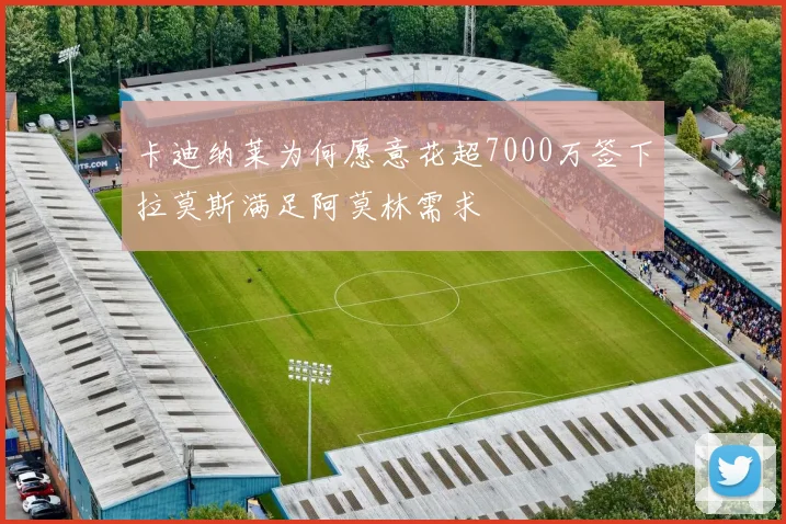 卡迪纳莱为何愿意花超7000万签下拉莫斯满足阿莫林需求