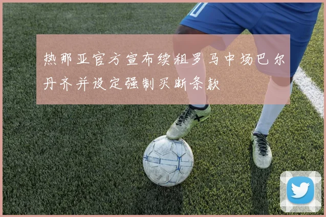 热那亚官方宣布续租罗马中场巴尔丹齐并设定强制买断条款