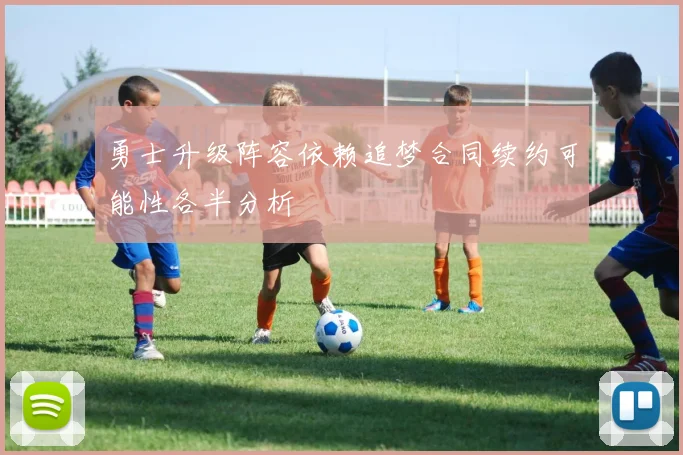 勇士升级阵容依赖追梦合同续约可能性各半分析